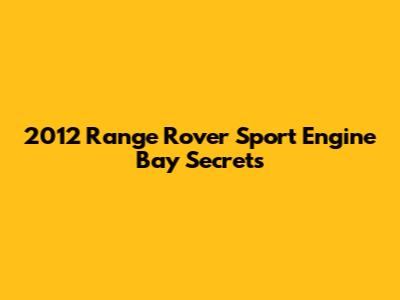 2012 Range Rover Sport Engine Bay Secrets