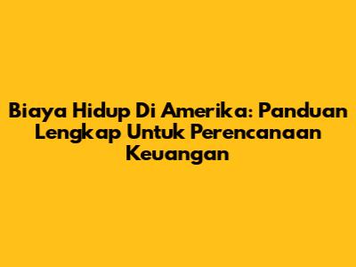 Biaya Hidup Di Amerika: Panduan Lengkap Untuk Perencanaan Keuangan