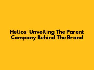 Helios: Unveiling The Parent Company Behind The Brand