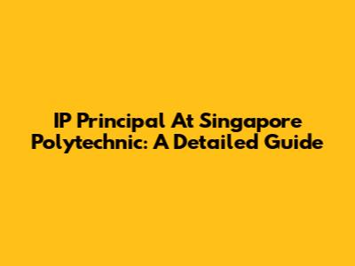IP Principal At Singapore Polytechnic: A Detailed Guide
