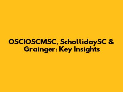 OSCIOSCMSC, SchollidaySC & Grainger: Key Insights