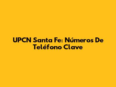 UPCN Santa Fe: Números De Teléfono Clave